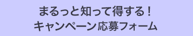 まるっと知って得する！キャンペーン 応募フォーム